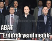 ABAT 'Ezilerek yenilmedik'