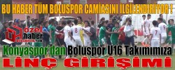 Boluspor U16 Takımımıza Konya’da Linç Girişimi !