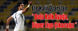 Efe Halil Özarslan “ Süper Lige Çıkacağız”