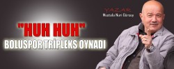 "HUH HUH" BOLUSPOR TRİPLEKS OYNADI