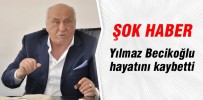 Yılmaz Becikoğlu hayatını kaybetti