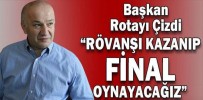 “RÖVANŞI KAZANIP FİNAL OYNAYACAĞIZ”