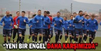 “YENİ BİR ENGEL DAHA KARŞIMIZDA”