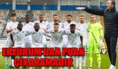 ERZURUM’DAN PUAN ÇIKARAMADIK