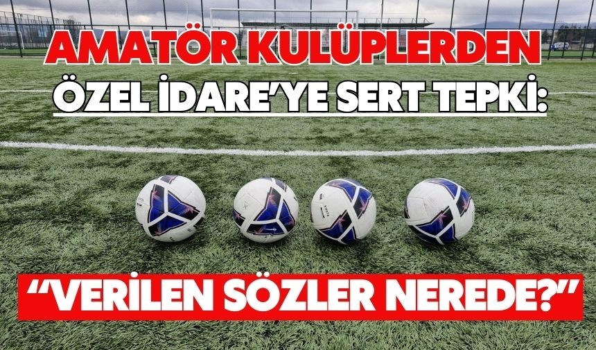 Amatör Kulüplerden Özel İdare’ye Sert Tepki: “Verilen Sözler Nerede?” Amatör Kulüplerden Özel İdare’ye Sert Tepki: “Verilen Sözler Nerede?”