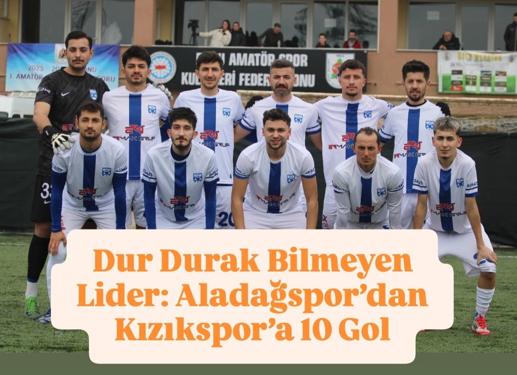 Dur Durak Bilmeyen Lider: Aladağspor’dan Kızıkspor’a 10 Gol Dur Durak Bilmeyen Lider: Aladağspor’dan Kızıkspor’a 10 Gol