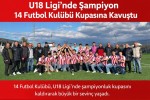 U18 Ligi’nde Şampiyon 14 Futbol Kulübü Kupasına Kavuştu