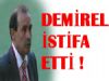 Muharrem Demirel İstifa Etti !