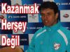 Kazanmak Herşey Değil