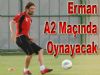 Erman A2 Maçında Oynayacak