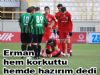 Erman hem  korkuttu hemde hazırım dedi