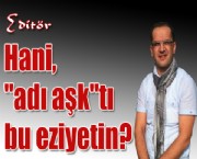 Hani, 'adı aşk'tı bu eziyetin?