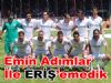 Emin Adımlar İle ERİŞE'medik