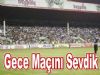 Taraftar Gece Maçını Sevdi