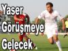 Yaser Görüşmeye Gelecek