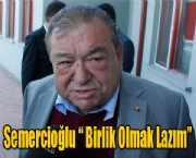 Semercioğlu  Birlik Olmak Lazım