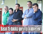 Basın 15 dakika görüntü alabilecek !