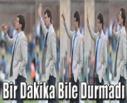 Bir Dakika Bile Durmadı