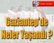 Gaziantep'te Neler Yaşandı ?
