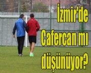 İzmir'de Cafercan'ı mı düşünüyor?