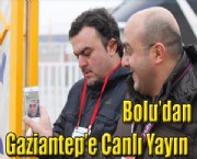 Bolu'dan Gaziantep'e Canlı Yayın