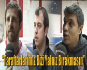 'Taraftarlarımız Bizi Yalnız Bırakmasın'