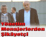 Yönetim Menajerlerden Şikâyetçi