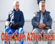 Oğuz Çetin A2'leri izledi