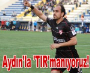 Aydın'la 'TIR'manıyoruz!