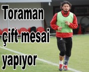 Toraman çift mesai yapıyor