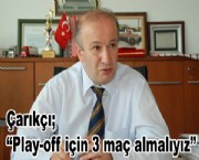 Çarıkçı; 'Play-off için 3 maç almalıyız'