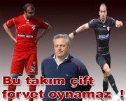 Bu takım çift forvet oynamaz  !