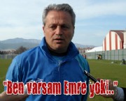 'Ben varsam Emre yok!..'