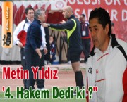 Metin Yıldız '4. Hakem Dedi ki ?