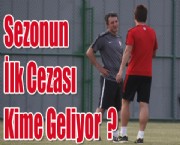 Sezonun İlk Cezası Kime Geliyor