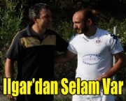 Ilgar'dan Selam Var