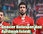 Gencer Boluspor'dan Ayrılmak İstedi.