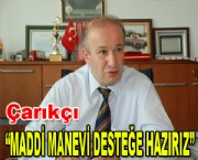 ÇARIKÇI: 'MADDİ MANEVİ DESTEĞE HAZIRIZ'