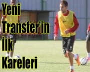 Yeni Transferin İlk Kareleri
