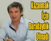 Kazanmak İçin Buradaydık Olmadı