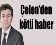 Çelenden kötü haber