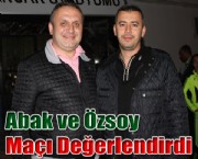 Abak ve Özsoy Maçı Değerlendirdi