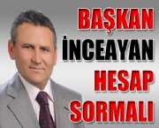 BAŞKAN İNCEAYAN HESAP SORMALI