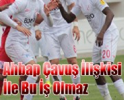 Ahbap Çavuş İlişkisi İle Bu İş Olmaz