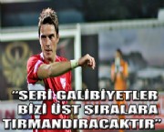 'SERİ GALİBİYETLER BİZİ ÜST SIRALARA TIRMANDIRACAKTIR'
