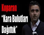 Koparan 'Kara Bulutları Dağıttık'