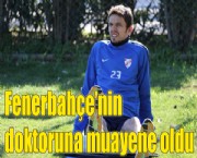 Fenerbahçe'nin doktoruna muayene oldu