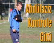 Abdülaziz Kontrole Gitti
