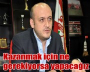 Kazanmak için ne gerekiyorsa yapacağız