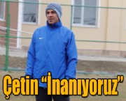 Çetin 'İnanıyoruz'